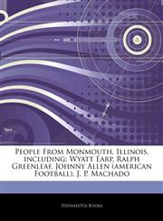 Articles On People From Monmouth, Illinois, including Wyatt Earp, Ralph Greenleaf, Johnny Allen (american Football), J. P. Machado,124233730X,9781242337307