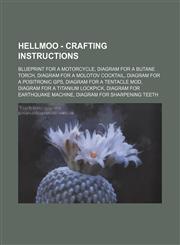 HellMOO - Crafting instructions Blueprint for a motorcycle, Diagram for a butane torch, Diagram for a molotov cocktail, Diagram for a positronic GPS, Diagram for a tentacle mod, Diagram for a titanium lockpick, Diagram for earthquake machine, Diagram for,1234674181,9781234674182