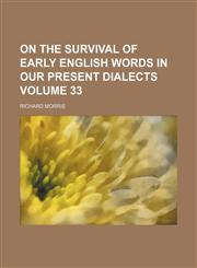 On the survival of early English words in our present dialects Volume 33,1235977641,9781235977640