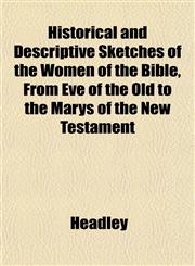 Historical and Descriptive Sketches of the Women of the Bible, From Eve of the Old to the Marys of the New Testament,1152765043,9781152765047
