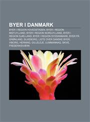 Byer i Danmark Byer i Region Hovedstaden, Byer i Region Midtjylland, Byer i Region Nordjylland, Byer i Region Sjælland,1232775002,9781232775003