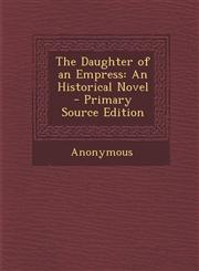 Daughter of an Empress An Historical Novel,1289521735,9781289521738