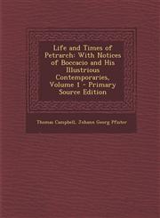 Life and Times of Petrarch With Notices of Boccacio and His Illustrious Contemporaries, Volume 1 - Primary Source Edition,1294445405,9781294445401