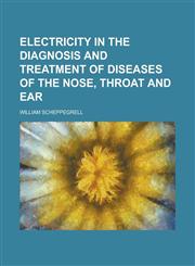 Electricity in the Diagnosis and Treatment of Diseases of the Nose, Throat and Ear,1230154795,9781230154794