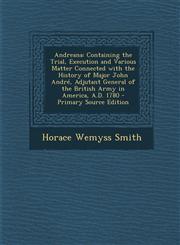 Andreana Containing the Trial, Execution and Various Matter Connected with the History of Major John André, Adjutant General of the British Army in America, A.D. 1780 - Primary Source Edition,1295598817,9781295598816