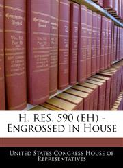 H. RES. 590 (EH) - Engrossed in House,1240259913,9781240259915