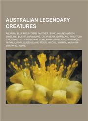 Australian Legendary Creatures Akurra, Blue Mountains Panther, Bundjalung Nation Timeline, Bunyip, Dirawong, Drop Bear, Gippsland Phantom Cat, Gundag,1230512950,9781230512952