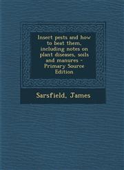 Insect pests and how to beat them, including notes on plant diseases, soils and manures - Primary Source Edition,1294035517,9781294035510