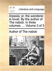Arpasia; or, the wanderer. A novel. By the author of The nabob. In three volumes. ...  Volume 3 of 3,1170760392,9781170760390