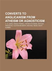 Converts to Anglicanism from atheism or agnosticism C. S. Lewis, Enoch Powell, Peter Hitchens, Arthur Peacocke, Alister McGrath, Michael Reiss,1155663527,9781155663524