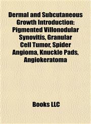 Dermal and Subcutaneous Growth Introduction Pigmented Villonodular Synovitis, Granular Cell Tumor, Spider Angioma, Knuckle Pads, Angiokeratoma,1157204554,9781157204558