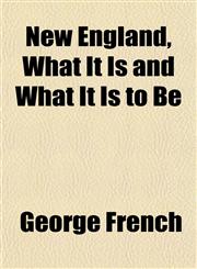 New England, What It Is and What It Is to Be,1152437011,9781152437012