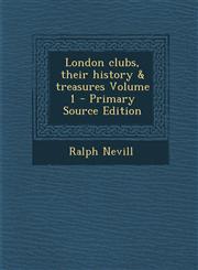London clubs, their history & treasures Volume 1 - Primary Source Edition,1293343447,9781293343449