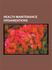 Health Maintenance Organizations 411 Pain, Aetna, Amerihealth, Assurant Employee Benefits, Balint Society, Bluecross Blueshield of Tennessee, Blue Cr,1155204913,9781155204918