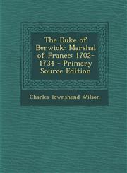 Duke of Berwick Marshal of France: 1702-1734,1289429022,9781289429027