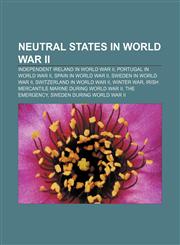 Neutral states in World War II Independent Ireland in World War II, Portugal in World War II, Spain in World War II, Sweden in World War II,1156801419,9781156801413