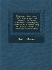 Mordaunt Sketches of Life, Characters, and Manners, in Various Countries; Including the Memoirs of a French Lady of Quality, Vo Vol. 2,1287491162,9781287491163