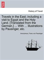 Travels in the East; including a visit to Egypt and the Holy Land. [Translated from the German.] ... With ... illustrations by Pausinger, etc.,124150508X,9781241505080