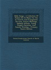 Bible Songs A Collection Of Psalms Set To Music For Use In Church And Evangelistic Services, Prayer Meetings, Sabbath Schools, Young People's Societies, And Family Worship - Primary Source Edition,1294081845,9781294081845