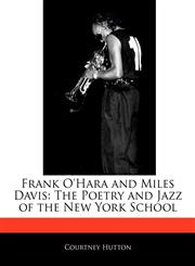 Frank O'Hara and Miles Davis The Poetry and Jazz of the New York School,1171062540,9781171062547