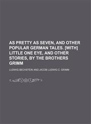 As pretty as seven, and other popular German tales. [With] Little One Eye, and other stories, by the brothers Grimm,1153665565,9781153665568