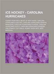 Ice Hockey - Carolina Hurricanes Albany River Rats, Beast of New Haven, Carolina Hurricanes coaches, Carolina Hurricanes general managers, Carolina Hurricanes players, Carolina Hurricanes scout, Carolina Hurricanes seasons, 2006 Stanley Cup Finals, Alban,1234829495,9781234829490