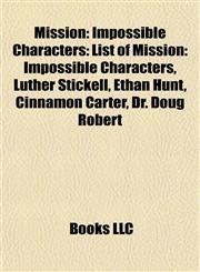 Mission Impossible Characters: List of Mission: Impossible Characters, Luther Stickell, Ethan Hunt, Cinnamon Carter, the Great Paris,1155230051,9781155230054
