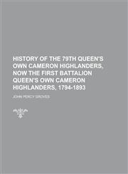 History of the 79th Queen's Own Cameron Highlanders, now the first battalion Queen's Own Cameron Highlanders, 1794-1893,1234367734,9781234367732