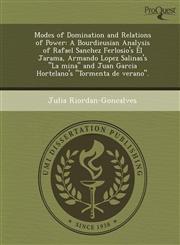Modes of Domination and Relations of Power A Bourdieusian Analysis of Rafael Sanchez Ferlosio's El Jarama, Armando Lopez Salinas's "La mina" and Juan Garcia Hortelano's "Tormenta de verano".,1244692433,9781244692435