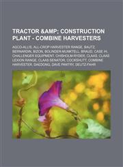 Tractor & Construction Plant - Combine Harvesters Agco-Allis, All-Crop Harvester Range, Bautz, Bernardin, Bizon, Bolinder-Munktell, Braud, Case Ih, C,1234814161,9781234814168