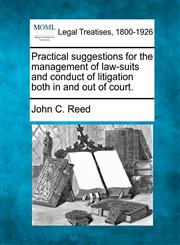 Practical suggestions for the management of law-suits and conduct of litigation both in and out of court.,1240182430,9781240182435