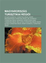 Magyarorszag Turisztikai Regioi Nyugat-Dunantul Turisztikai Regio, Eszak-Magyarorszag Turisztikai Regio, del-Dunantul Turisztikai Regio,1232889156,9781232889151