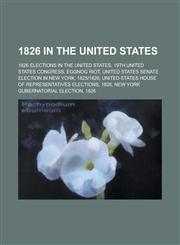 1826 in the United States 19th United States Congress, Eggnog Riot, United States House of Representatives Elections, 1826,1156034523,9781156034521
