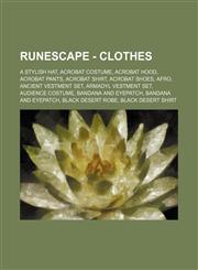 RuneScape - Clothes A stylish hat, Acrobat costume, Acrobat hood, Acrobat pants, Acrobat shirt, Acrobat shoes, Afro, Ancient vestment set, Armadyl vestment set, Audience costume, Bandana and eyepatch, Bandana and eyepatch, Black desert robe, Black desert,1234656140,9781234656140