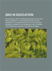 2003 in education Educational institutions established in 2003, Ave Maria University, Charleston School of Law, University of Ontario Institute of Technology, Neumont University, Delaware Military Academy, Vista Ridge High School, The King's Academy, Ger,1158099487,9781158099481