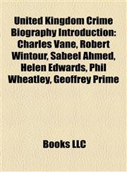 United Kingdom Crime Biography Introduction Charles Vane, Robert Wintour, Sabeel Ahmed, Helen Edwards, Phil Wheatley, Geoffrey Prime,1157346685,9781157346685