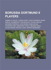 Borussia Dortmund II Players Damien Le Tallec, Conor Casey, David Odonkor, Mahir Sa L K, Vladimir But, Stefan Klos, Tolgay Arslan, Giovanni Federic,1155763866,9781155763866
