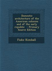 Domestic Architecture of the American Colonies and of the Early Republic - Primary Source Edition,1293495182,9781293495186