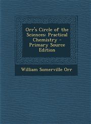 Orr's Circle of the Sciences Practical Chemistry,1289565856,9781289565855