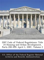 2007 Code of Federal Regulations Title 24 Housing and Urban Development, Parts 200-499: April 1, 2007, Volume 2,1287283063,9781287283065