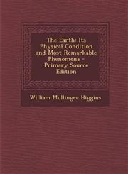 Earth Its Physical Condition and Most Remarkable Phenomena,128936821X,9781289368210