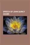 SPEECH OF JOHN QUINCY ADAMS,1130653668,9781130653663