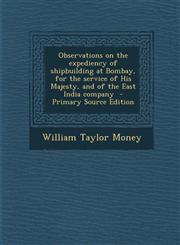 Observations on the Expediency of Shipbuilding at Bombay, for the Service of His Majesty, and of the East India Company - Primary Source Edition,1295400626,9781295400621