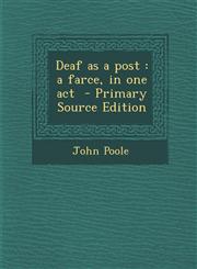 Deaf as a Post A Farce, in One Act - Primary Source Edition,1294590642,9781294590644