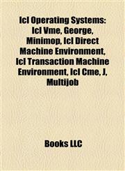 Icl Operating Systems Icl Vme, George, Minimop, Icl Direct Machine Environment, Icl Transaction Machine Environment, Icl Cme, J, Multijob,1157193773,9781157193777