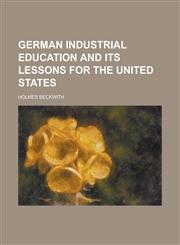 German industrial education and its lessons for the United States,123694433X,9781236944337