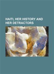 Haiti, her history and her detractors,1150260203,9781150260209
