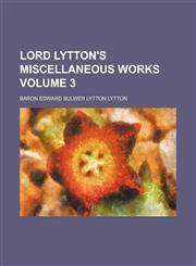 Lord Lytton's miscellaneous works Volume 3,1130320634,9781130320633