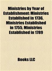 Ministries by Year of Establishment Ministries Established in 1736, Ministries Established in 1755, Ministries Established in 1789,1158162782,9781158162789