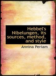 Hebbel's Nibelungen, its sources, method, and style,1117340880,9781117340883